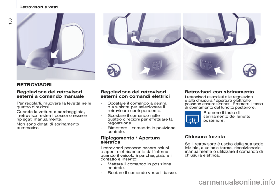 CITROEN BERLINGO MULTISPACE 2015 Libretti Di Uso E manutenzione (in Italian) 108
Berlingo-2-VP_it_Chap04_Ergonomie_ed01-2015Berlingo-2-VP_it_Chap04_Ergonomie_ed01-2015
Regolazione dei retrovisori
esterni con comandi elettrici
- spostare il comando a destra
o a sinistra per CITROEN BERLINGO MULTISPACE 2015 Libretti Di Uso E manutenzione (in Italian) 108
Berlingo-2-VP_it_Chap04_Ergonomie_ed01-2015Berlingo-2-VP_it_Chap04_Ergonomie_ed01-2015
Regolazione dei retrovisori
esterni con comandi elettrici
- spostare il comando a destra
o a sinistra per