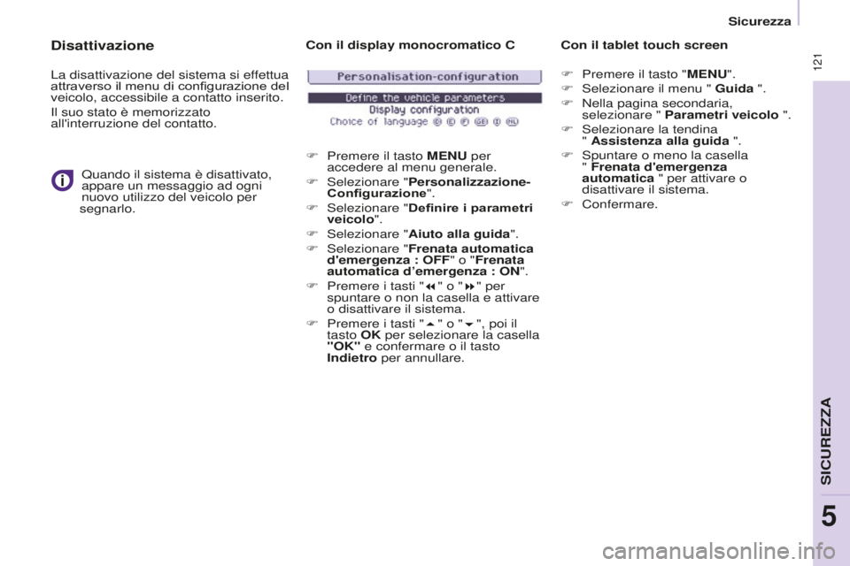 CITROEN BERLINGO MULTISPACE 2015 Libretti Di Uso E manutenzione (in Italian) 121
Berlingo-2-VP_it_Chap05_securite_ed01-2015
Disattivazione
La disattivazione del sistema si effettua
attraverso il menu di configurazione del
veicolo, accessibile a contatto inserito.
i
l suo st CITROEN BERLINGO MULTISPACE 2015 Libretti Di Uso E manutenzione (in Italian) 121
Berlingo-2-VP_it_Chap05_securite_ed01-2015
Disattivazione
La disattivazione del sistema si effettua
attraverso il menu di configurazione del
veicolo, accessibile a contatto inserito.
i
l suo st