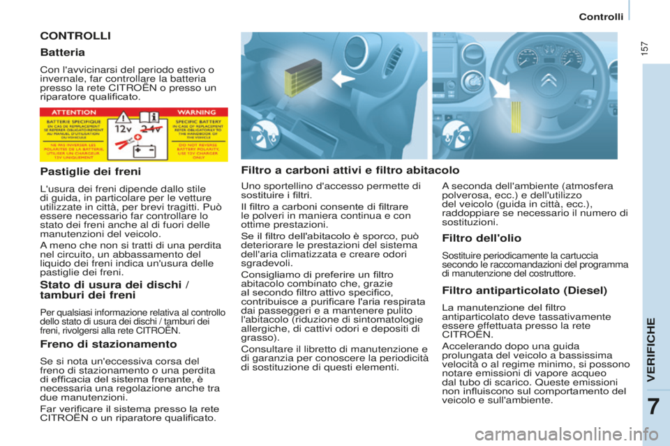 CITROEN BERLINGO MULTISPACE 2015 Libretti Di Uso E manutenzione (in Italian) 157
Berlingo-2-VP_it_Chap07_Verification_ed01-2015Berlingo-2-VP_it_Chap07_Verification_ed01-2015
CONTROLLI
Filtro a carboni attivi e filtro abitacoloFiltro antiparticolato (Diesel)
La manutenzione de CITROEN BERLINGO MULTISPACE 2015 Libretti Di Uso E manutenzione (in Italian) 157
Berlingo-2-VP_it_Chap07_Verification_ed01-2015Berlingo-2-VP_it_Chap07_Verification_ed01-2015
CONTROLLI
Filtro a carboni attivi e filtro abitacoloFiltro antiparticolato (Diesel)
La manutenzione de
