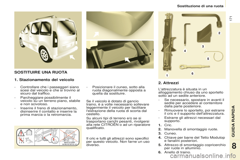 CITROEN BERLINGO MULTISPACE 2015 Libretti Di Uso E manutenzione (in Italian) 171
Berlingo-2-VP_it_Chap08_aide-rapide_ed01-2015Berlingo-2-VP_it_Chap08_aide-rapide_ed01-2015
1. Stazionamento del veicolo
- Controllare che i passeggeri siano
scesi dal veicolo e che si trovino al CITROEN BERLINGO MULTISPACE 2015 Libretti Di Uso E manutenzione (in Italian) 171
Berlingo-2-VP_it_Chap08_aide-rapide_ed01-2015Berlingo-2-VP_it_Chap08_aide-rapide_ed01-2015
1. Stazionamento del veicolo
- Controllare che i passeggeri siano
scesi dal veicolo e che si trovino al