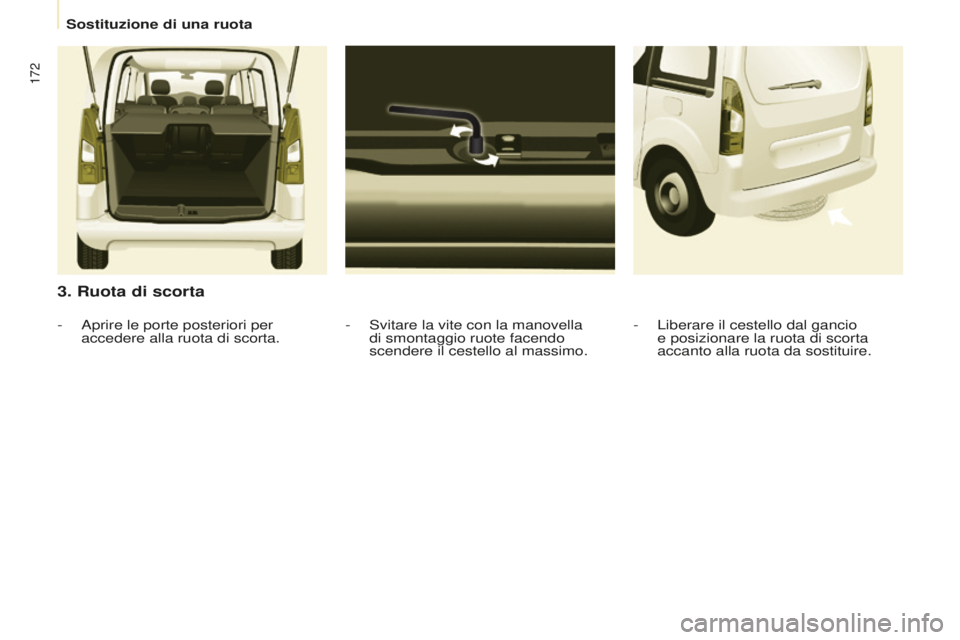 CITROEN BERLINGO MULTISPACE 2015 Libretti Di Uso E manutenzione (in Italian) 172
Berlingo-2-VP_it_Chap08_aide-rapide_ed01-2015Berlingo-2-VP_it_Chap08_aide-rapide_ed01-2015
3. Ruota di scorta
- svitare la vite con la manovella
di smontaggio ruote facendo
scendere il cestello CITROEN BERLINGO MULTISPACE 2015 Libretti Di Uso E manutenzione (in Italian) 172
Berlingo-2-VP_it_Chap08_aide-rapide_ed01-2015Berlingo-2-VP_it_Chap08_aide-rapide_ed01-2015
3. Ruota di scorta
- svitare la vite con la manovella
di smontaggio ruote facendo
scendere il cestello