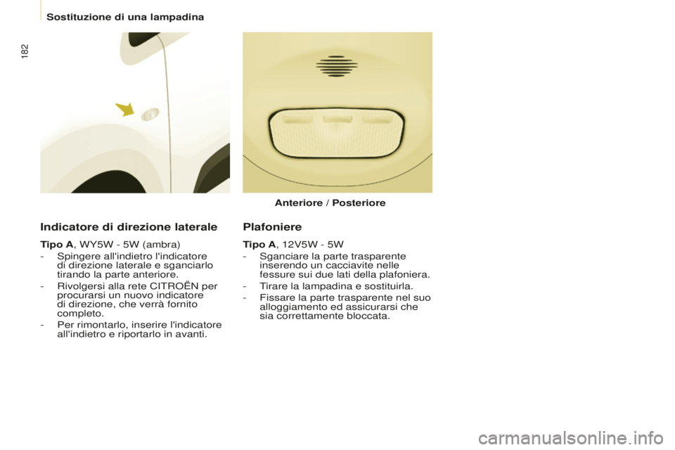 CITROEN BERLINGO MULTISPACE 2015 Libretti Di Uso E manutenzione (in Italian) 182
Berlingo-2-VP_it_Chap08_aide-rapide_ed01-2015Berlingo-2-VP_it_Chap08_aide-rapide_ed01-2015
Indicatore di direzione laterale
Tipo A, WY5W - 5W (ambra)
- s pingere all'indietro l'indicatore CITROEN BERLINGO MULTISPACE 2015 Libretti Di Uso E manutenzione (in Italian) 182
Berlingo-2-VP_it_Chap08_aide-rapide_ed01-2015Berlingo-2-VP_it_Chap08_aide-rapide_ed01-2015
Indicatore di direzione laterale
Tipo A, WY5W - 5W (ambra)
- s pingere all'indietro l'indicatore