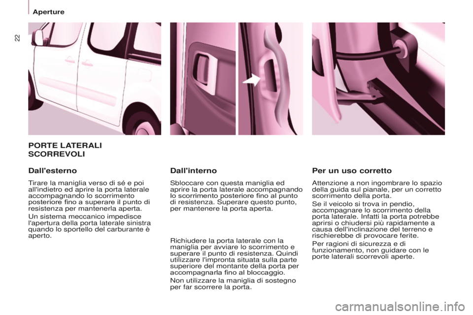 CITROEN BERLINGO MULTISPACE 2015 Libretti Di Uso E manutenzione (in Italian) 22
Berlingo-2-VP_it_Chap03_Pret-a-partir_ed01-2015
PORTE LATERALI
SCORREVOLI
Dall'esterno
Tirare la maniglia verso di sé e poi
all'indietro ed aprire la porta laterale
accompagnando lo sc CITROEN BERLINGO MULTISPACE 2015 Libretti Di Uso E manutenzione (in Italian) 22
Berlingo-2-VP_it_Chap03_Pret-a-partir_ed01-2015
PORTE LATERALI
SCORREVOLI
Dall'esterno
Tirare la maniglia verso di sé e poi
all'indietro ed aprire la porta laterale
accompagnando lo sc