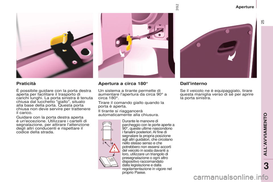 CITROEN BERLINGO MULTISPACE 2015  Libretti Di Uso E manutenzione (in Italian) 25
Berlingo-2-VP_it_Chap03_Pret-a-partir_ed01-2015
Praticità
È possibile guidare con la porta destra 
aperta per facilitare il trasporto di 
carichi lunghi. La porta sinistra è tenuta 
chiusa dal l