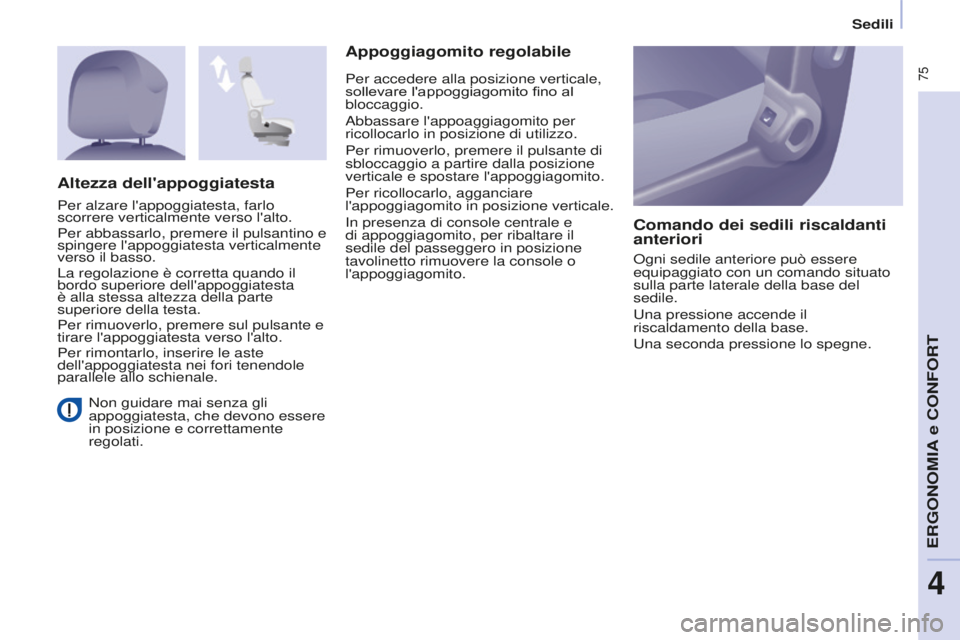 CITROEN BERLINGO MULTISPACE 2015 Libretti Di Uso E manutenzione (in Italian) 75
Berlingo-2-VP_it_Chap04_Ergonomie_ed01-2015Berlingo-2-VP_it_Chap04_Ergonomie_ed01-2015
Non guidare mai senza gli
appoggiatesta, che devono essere
in posizione e correttamente
regolati.
Appoggi CITROEN BERLINGO MULTISPACE 2015 Libretti Di Uso E manutenzione (in Italian) 75
Berlingo-2-VP_it_Chap04_Ergonomie_ed01-2015Berlingo-2-VP_it_Chap04_Ergonomie_ed01-2015
Non guidare mai senza gli
appoggiatesta, che devono essere
in posizione e correttamente
regolati.
Appoggi