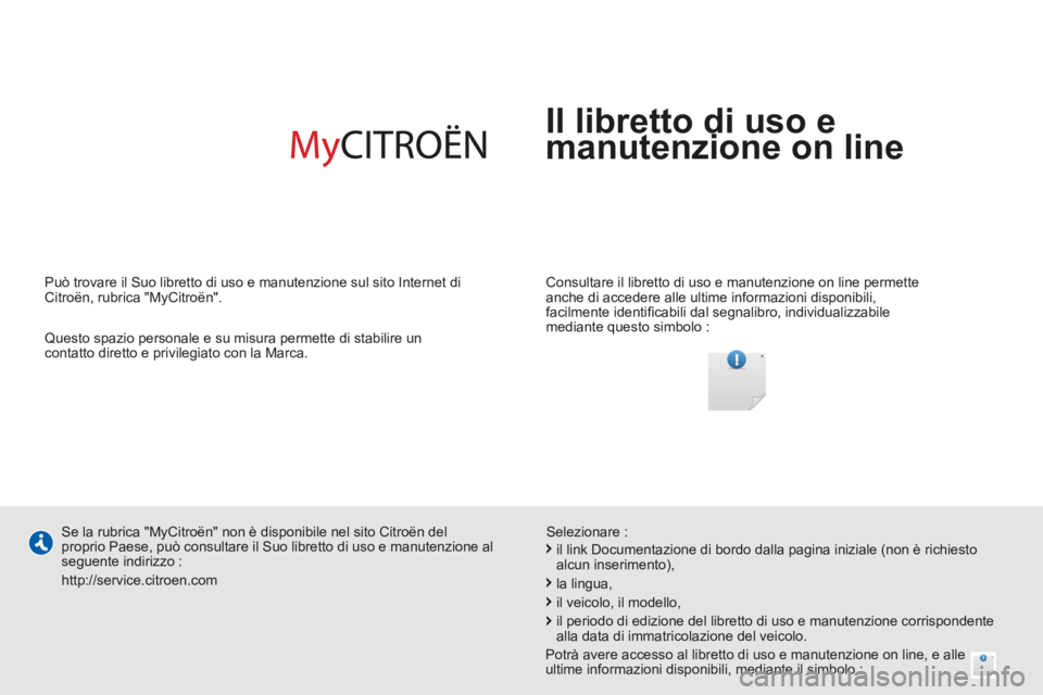 CITROEN BERLINGO MULTISPACE 2014 Libretti Di Uso E manutenzione (in Italian) Berlingo_2_VP_papier_it_Chap0a_couv-debut_ed01-2014
Il libretto di uso e
manutenzione on line
Consultare il libretto di uso e manutenzione on line permette
anche di accedere alle ultime informa CITROEN BERLINGO MULTISPACE 2014 Libretti Di Uso E manutenzione (in Italian) Berlingo_2_VP_papier_it_Chap0a_couv-debut_ed01-2014
Il libretto di uso e
manutenzione on line
Consultare il libretto di uso e manutenzione on line permette
anche di accedere alle ultime informa
