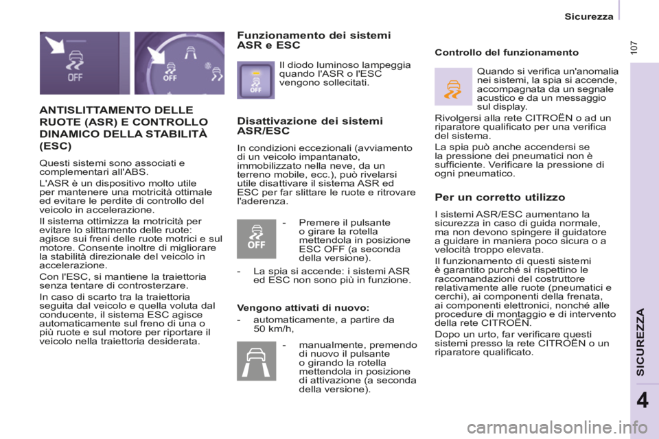 CITROEN BERLINGO MULTISPACE 2014 Libretti Di Uso E manutenzione (in Italian) 107
Sicurezza
SICUREZZA
4
Berlingo_2_VP_papier_it_Chap04_Securite_ed01-2014
ANTISLITTAMENTO DELLE
RUOTE (ASR) E CONTROLLO
DINAMICO DELLA STABILITÀ
(ESC)
Questi sistemi sono associati e CITROEN BERLINGO MULTISPACE 2014 Libretti Di Uso E manutenzione (in Italian) 107
Sicurezza
SICUREZZA
4
Berlingo_2_VP_papier_it_Chap04_Securite_ed01-2014
ANTISLITTAMENTO DELLE
RUOTE (ASR) E CONTROLLO
DINAMICO DELLA STABILITÀ
(ESC)
Questi sistemi sono associati e