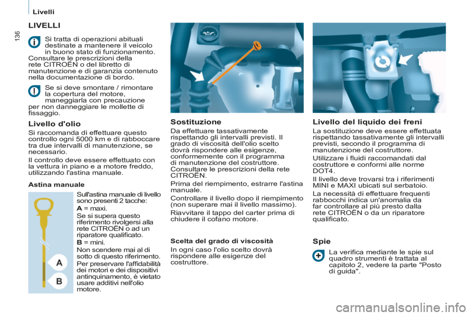 CITROEN BERLINGO MULTISPACE 2014 Libretti Di Uso E manutenzione (in Italian) Livelli
Berlingo_2_VP_papier_it_Chap06_Verifi cation_ed01-2014
136
LIVELLI
Sostituzione
Da effettuare tassativamente
rispettando gli intervalli previsti. Il
grado di viscosità dellolio CITROEN BERLINGO MULTISPACE 2014 Libretti Di Uso E manutenzione (in Italian) Livelli
Berlingo_2_VP_papier_it_Chap06_Verifi cation_ed01-2014
136
LIVELLI
Sostituzione
Da effettuare tassativamente
rispettando gli intervalli previsti. Il
grado di viscosità dellolio
