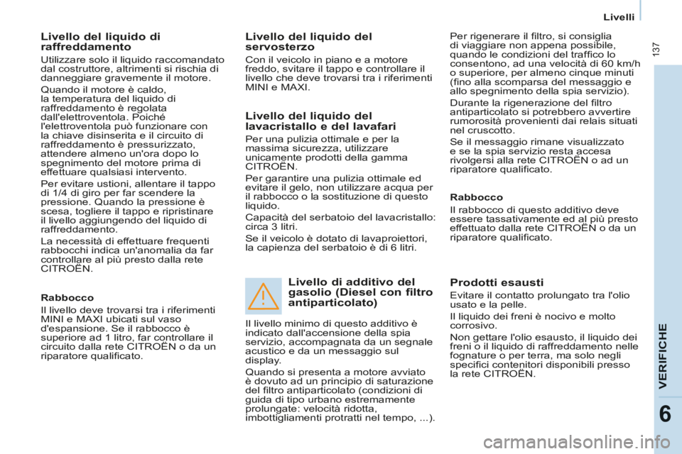 CITROEN BERLINGO MULTISPACE 2014 Libretti Di Uso E manutenzione (in Italian) Livelli
Berlingo_2_VP_papier_it_Chap06_Verifi cation_ed01-2014
137
VERIFICHE
6
Livello del liquido di
raffreddamento
Utilizzare solo il liquido raccomandato
dal costruttore, altrimenti s CITROEN BERLINGO MULTISPACE 2014 Libretti Di Uso E manutenzione (in Italian) Livelli
Berlingo_2_VP_papier_it_Chap06_Verifi cation_ed01-2014
137
VERIFICHE
6
Livello del liquido di
raffreddamento
Utilizzare solo il liquido raccomandato
dal costruttore, altrimenti s