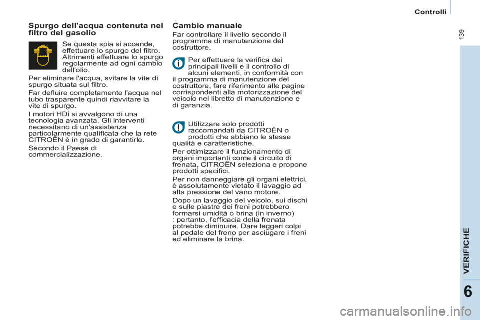 CITROEN BERLINGO MULTISPACE 2014 Libretti Di Uso E manutenzione (in Italian) Controlli
Berlingo_2_VP_papier_it_Chap06_Verifi cation_ed01-2014
139
VERIFICHE
6
Per effettuare la verifi ca dei
principali livelli e il controllo di
alcuni elementi, in conformità con
i CITROEN BERLINGO MULTISPACE 2014 Libretti Di Uso E manutenzione (in Italian) Controlli
Berlingo_2_VP_papier_it_Chap06_Verifi cation_ed01-2014
139
VERIFICHE
6
Per effettuare la verifi ca dei
principali livelli e il controllo di
alcuni elementi, in conformità con
i