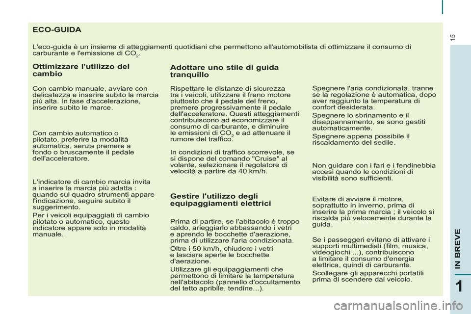 CITROEN BERLINGO MULTISPACE 2014 Libretti Di Uso E manutenzione (in Italian) 15
1
IN BREVE
Berlingo_2_VP_papier_it_Chap01_Prise en Main_ed01-2014
ECO-GUIDA
Leco-guida è un insieme di atteggiamenti quotidiani che permettono a\
llautomobilista di ottimizzare il consumo di
CITROEN BERLINGO MULTISPACE 2014 Libretti Di Uso E manutenzione (in Italian) 15
1
IN BREVE
Berlingo_2_VP_papier_it_Chap01_Prise en Main_ed01-2014
ECO-GUIDA
Leco-guida è un insieme di atteggiamenti quotidiani che permettono a\
llautomobilista di ottimizzare il consumo di