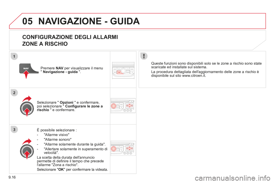 CITROEN BERLINGO MULTISPACE 2014 Libretti Di Uso E manutenzione (in Italian) 9.16
05
Berlingo_2_VP_papier_it_Chap09b_RT6-2-7_ed01-2014
NAVIGAZIONE - GUIDA
CONFIGURAZIONE DEGLI ALLARMI
ZONE A RISCHIO
È possibile selezionare :
- "Allarme visivo"
- " CITROEN BERLINGO MULTISPACE 2014 Libretti Di Uso E manutenzione (in Italian) 9.16
05
Berlingo_2_VP_papier_it_Chap09b_RT6-2-7_ed01-2014
NAVIGAZIONE - GUIDA
CONFIGURAZIONE DEGLI ALLARMI
ZONE A RISCHIO
È possibile selezionare :
- "Allarme visivo"
- "