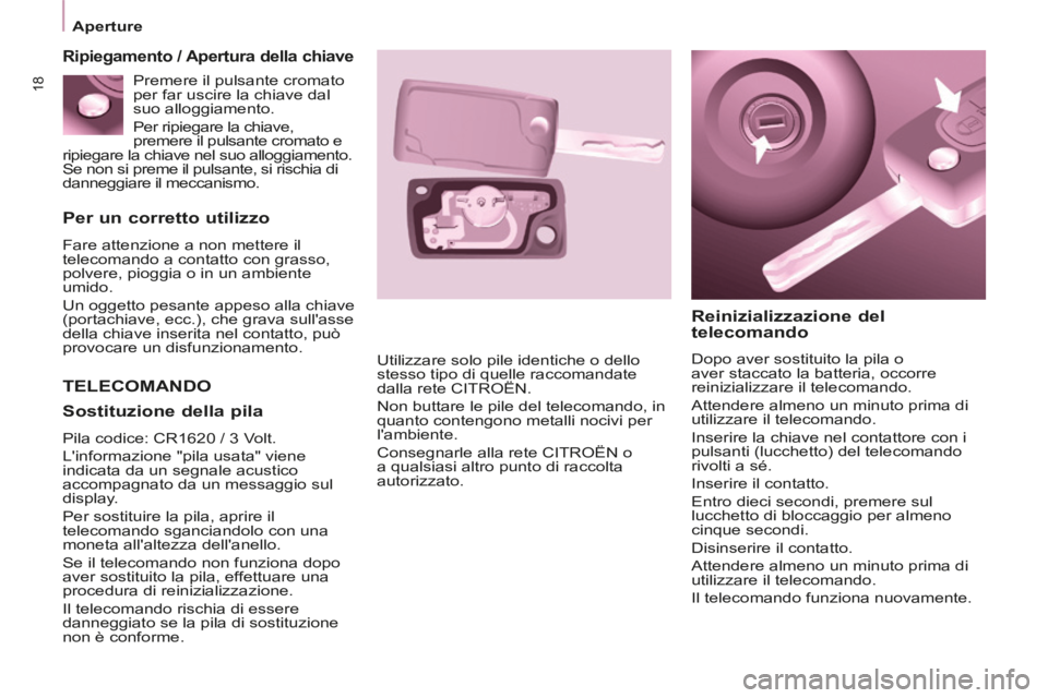 CITROEN BERLINGO MULTISPACE 2014  Libretti Di Uso E manutenzione (in Italian) 18
   Aperture   
Berlingo_2_VP_papier_it_Chap02_Pret-a-partir_ed01-2014
  Per un corretto utilizzo 
 Fare attenzione a non mettere il 
telecomando a contatto con grasso, 
polvere, pioggia o in un amb