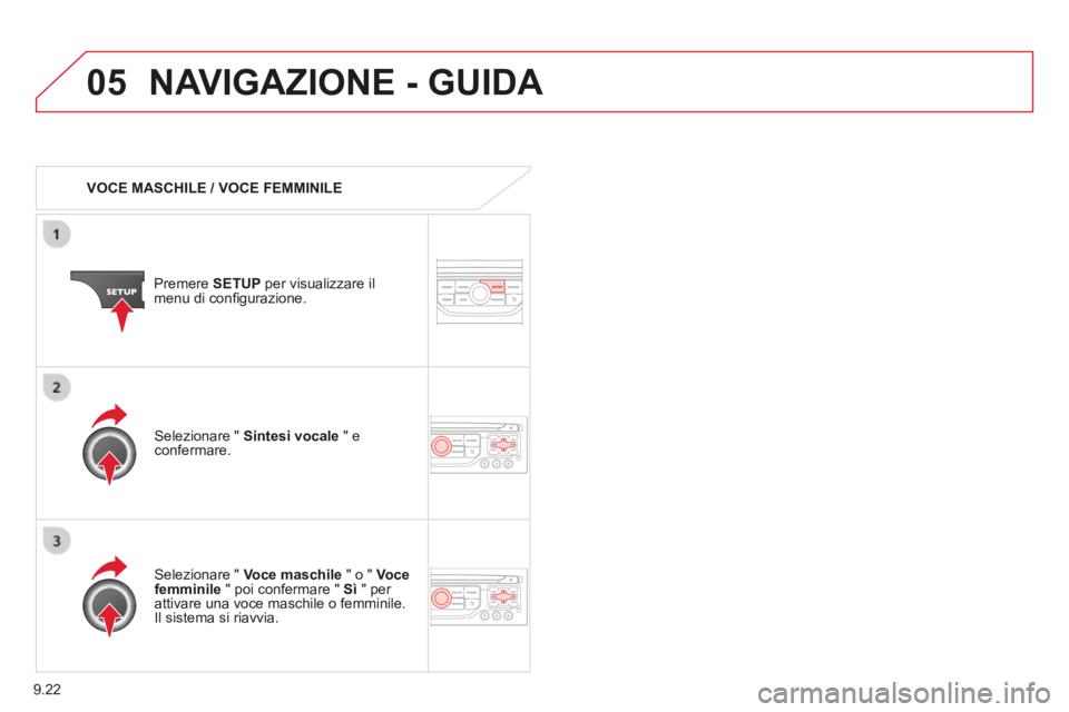CITROEN BERLINGO MULTISPACE 2014 Libretti Di Uso E manutenzione (in Italian) 9.22
05
Berlingo_2_VP_papier_it_Chap09b_RT6-2-7_ed01-2014
NAVIGAZIONE - GUIDA
VOCE MASCHILE / VOCE FEMMINILE
Premere SETUP per visualizzare il menu di confi gurazione.
Selezionare CITROEN BERLINGO MULTISPACE 2014 Libretti Di Uso E manutenzione (in Italian) 9.22
05
Berlingo_2_VP_papier_it_Chap09b_RT6-2-7_ed01-2014
NAVIGAZIONE - GUIDA
VOCE MASCHILE / VOCE FEMMINILE
Premere SETUP per visualizzare il menu di confi gurazione.
Selezionare