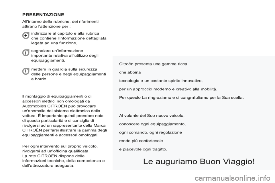 CITROEN BERLINGO MULTISPACE 2014  Libretti Di Uso E manutenzione (in Italian) Berlingo_2_VP_papier_it_Chap00a_Sommaire_ed01-2014
 ll montaggio di equipaggiamenti o di 
accessori elettrici non omologati da 
Automobiles CITROËN può provocare 
unanomalia del sistema elettronico