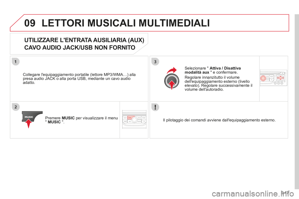 CITROEN BERLINGO MULTISPACE 2014  Libretti Di Uso E manutenzione (in Italian) 9.47
09
Berlingo_2_VP_papier_it_Chap09b_RT6-2-7_ed01-2014
 LETTORI MUSICALI MULTIMEDIALI 
UTILIZZARE LENTRATA AUSILIARIA (AUX)  
CAVO AUDIO JACK/USB NON FORNITO 
  Collegare lequipaggiamento portati