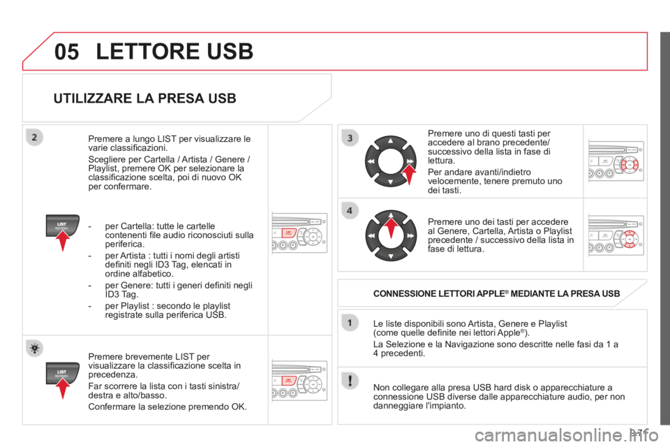 CITROEN BERLINGO MULTISPACE 2014  Libretti Di Uso E manutenzione (in Italian) 9.71
05
Berlingo_2_VP_papier_it_Chap09c_RD45_ed01_2014
  UTILIZZARE LA PRESA USB 
  Premere brevemente LIST per visualizzare la classiﬁ cazione scelta in precedenza. 
 Far scorrere la lista con i ta