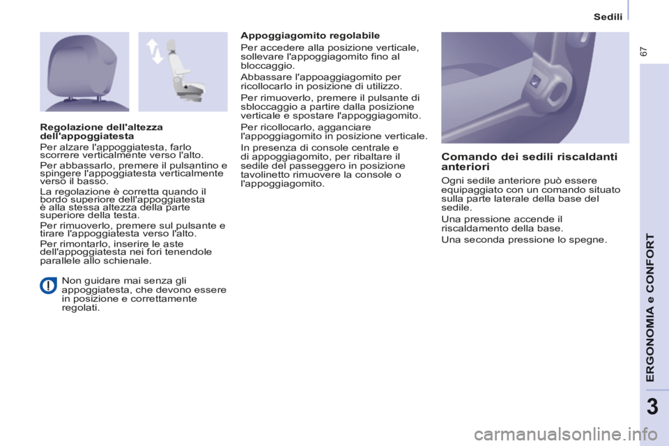 CITROEN BERLINGO MULTISPACE 2014  Libretti Di Uso E manutenzione (in Italian)    Sedili   
Berlingo_2_VP_papier_it_Chap03_Ergonomie_ed01-2014
 67
ERGONOMIA
 e C
ERGONOMIA
 e C
ERGONOMIA
ONFORT
3
  Non guidare mai senza gli 
appoggiatesta, che devono essere 
in posizione e corre
