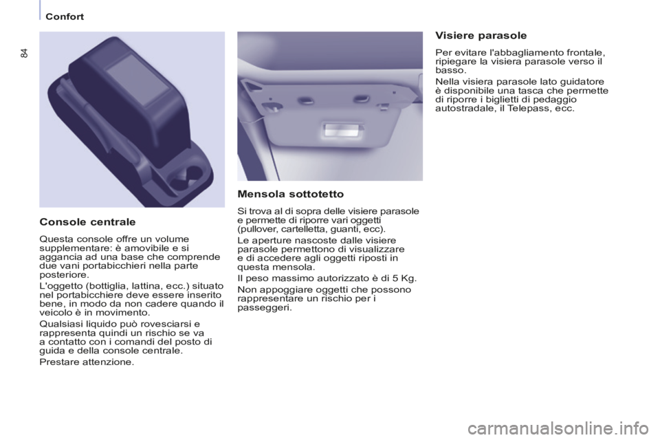 CITROEN BERLINGO MULTISPACE 2014 Libretti Di Uso E manutenzione (in Italian) Confort
Berlingo_2_VP_papier_it_Chap03_Ergonomie_ed01-2014
84
Mensola sottotetto
Si trova al di sopra delle visiere parasole
e permette di riporre vari oggetti
(pullover, cartelletta, gua CITROEN BERLINGO MULTISPACE 2014 Libretti Di Uso E manutenzione (in Italian) Confort
Berlingo_2_VP_papier_it_Chap03_Ergonomie_ed01-2014
84
Mensola sottotetto
Si trova al di sopra delle visiere parasole
e permette di riporre vari oggetti
(pullover, cartelletta, gua
