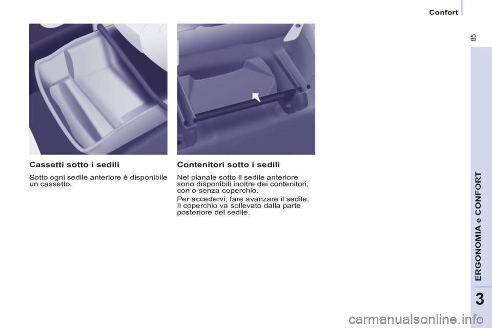 CITROEN BERLINGO MULTISPACE 2014 Libretti Di Uso E manutenzione (in Italian) Confort
Berlingo_2_VP_papier_it_Chap03_Ergonomie_ed01-2014
85
ERGONOMIA
e C
ERGONOMIA
e C
ERGONOMIA
ONFORT
3
Cassetti sotto i sedili
Sotto ogni sedile anteriore è disponibile
un casset CITROEN BERLINGO MULTISPACE 2014 Libretti Di Uso E manutenzione (in Italian) Confort
Berlingo_2_VP_papier_it_Chap03_Ergonomie_ed01-2014
85
ERGONOMIA
e C
ERGONOMIA
e C
ERGONOMIA
ONFORT
3
Cassetti sotto i sedili
Sotto ogni sedile anteriore è disponibile
un casset