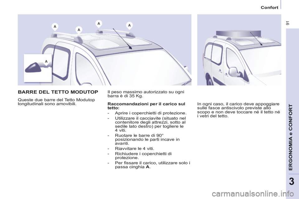 CITROEN BERLINGO MULTISPACE 2014 Libretti Di Uso E manutenzione (in Italian) Confort
Berlingo_2_VP_papier_it_Chap03_Ergonomie_ed01-2014
91
ERGONOMIA
e C
ERGONOMIA
e C
ERGONOMIA
ONFORT
3
BARRE DEL TETTO MODUTOP
Queste due barre del Tetto Modutop
longitudina CITROEN BERLINGO MULTISPACE 2014 Libretti Di Uso E manutenzione (in Italian) Confort
Berlingo_2_VP_papier_it_Chap03_Ergonomie_ed01-2014
91
ERGONOMIA
e C
ERGONOMIA
e C
ERGONOMIA
ONFORT
3
BARRE DEL TETTO MODUTOP
Queste due barre del Tetto Modutop
longitudina