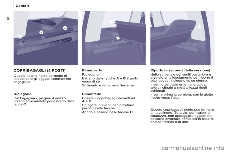 CITROEN BERLINGO MULTISPACE 2014 Libretti Di Uso E manutenzione (in Italian) Confort
Berlingo_2_VP_papier_it_Chap03_Ergonomie_ed01-2014
94
COPRIBAGAGLI (5 POSTI)
Questo ripiano rigido permette di
nascondere gli oggetti sistemati nel
bagagliaio. Rimuoverlo
Ripie CITROEN BERLINGO MULTISPACE 2014 Libretti Di Uso E manutenzione (in Italian) Confort
Berlingo_2_VP_papier_it_Chap03_Ergonomie_ed01-2014
94
COPRIBAGAGLI (5 POSTI)
Questo ripiano rigido permette di
nascondere gli oggetti sistemati nel
bagagliaio. Rimuoverlo
Ripie
