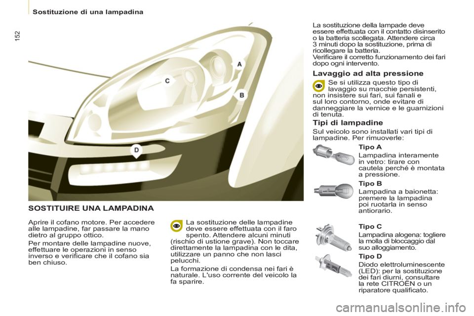 CITROEN BERLINGO MULTISPACE 2013 Libretti Di Uso E manutenzione (in Italian) 152
Sostituzione di una lampadina
SOSTITUIRE UNA LAMPADINA
Tipo A
Lampadina interamente
in vetro: tirare con
cautela perché è montata
a pressione.
Lavaggio ad alta press CITROEN BERLINGO MULTISPACE 2013 Libretti Di Uso E manutenzione (in Italian) 152
Sostituzione di una lampadina
SOSTITUIRE UNA LAMPADINA
Tipo A
Lampadina interamente
in vetro: tirare con
cautela perché è montata
a pressione.
Lavaggio ad alta press