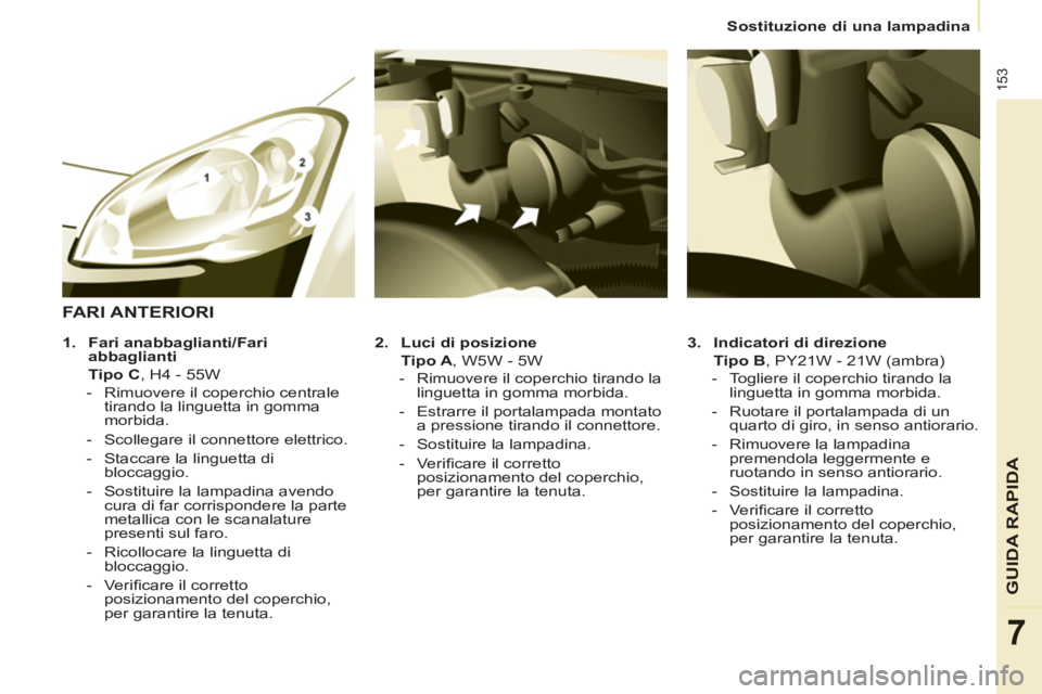 CITROEN BERLINGO MULTISPACE 2013 Libretti Di Uso E manutenzione (in Italian) 153
GUIDA RAPID
A
7
Sostituzione di una lampadina
3.
Indicatori di direzione
Tipo B
, PY21W - 21W (ambra)
- Togliere il coperchio tirando la
linguetta in gomma morbi CITROEN BERLINGO MULTISPACE 2013 Libretti Di Uso E manutenzione (in Italian) 153
GUIDA RAPID
A
7
Sostituzione di una lampadina
3.
Indicatori di direzione
Tipo B
, PY21W - 21W (ambra)
- Togliere il coperchio tirando la
linguetta in gomma morbi