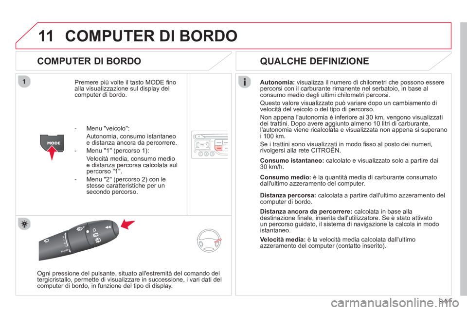 CITROEN BERLINGO MULTISPACE 2013 Libretti Di Uso E manutenzione (in Italian) 9.51
11COMPUTER DI BORDO
COMPUTER DI BORDO
Premere più volte il tasto MODE fi noalla visualizzazione sul display del computer di bordo.Autonomia
:visualizza il numero di chilometri che possono CITROEN BERLINGO MULTISPACE 2013 Libretti Di Uso E manutenzione (in Italian) 9.51
11COMPUTER DI BORDO
COMPUTER DI BORDO
Premere più volte il tasto MODE fi noalla visualizzazione sul display del computer di bordo.Autonomia
:visualizza il numero di chilometri che possono