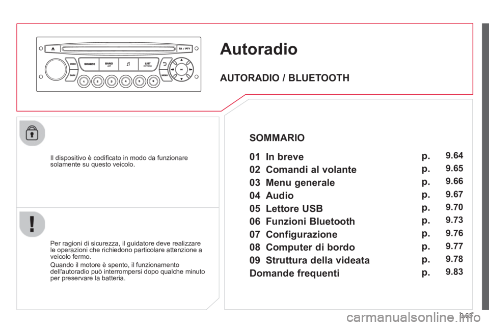 CITROEN BERLINGO MULTISPACE 2013 Libretti Di Uso E manutenzione (in Italian) 9.63
Autoradio
Il dispositivo è codifi cato in modo da funzionaresolamente su questo veicolo.
Per ra
gioni di sicurezza, il guidatore deve realizzare
le operazioni che richiedono particola CITROEN BERLINGO MULTISPACE 2013 Libretti Di Uso E manutenzione (in Italian) 9.63
Autoradio
Il dispositivo è codifi cato in modo da funzionaresolamente su questo veicolo.
Per ra
gioni di sicurezza, il guidatore deve realizzare
le operazioni che richiedono particola
