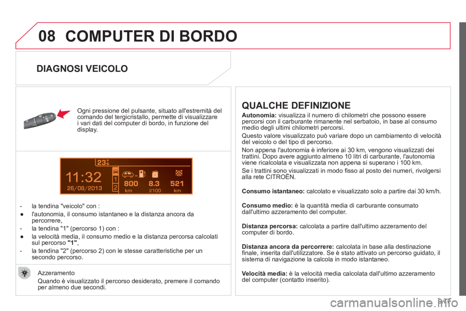 CITROEN BERLINGO MULTISPACE 2013 Libretti Di Uso E manutenzione (in Italian) 9.77
08
13
COMPUTER DI BORDO
Ogni pressione del pulsante, situato allestremità del comando del tergicristallo, permette di visualizzare
i vari dati del computer di bordo, in funzione del
displ CITROEN BERLINGO MULTISPACE 2013 Libretti Di Uso E manutenzione (in Italian) 9.77
08
13
COMPUTER DI BORDO
Ogni pressione del pulsante, situato allestremità del comando del tergicristallo, permette di visualizzare
i vari dati del computer di bordo, in funzione del
displ