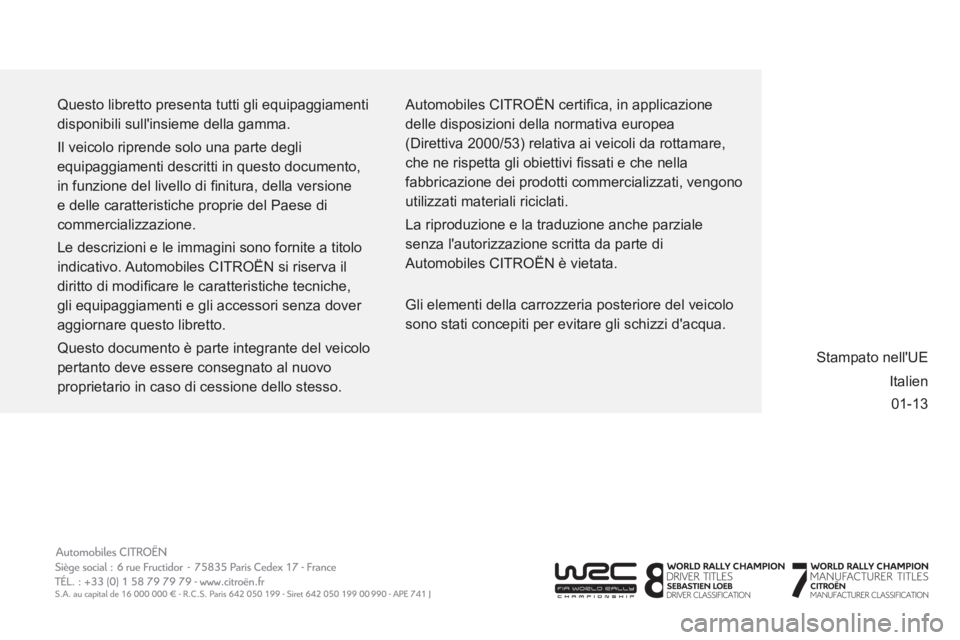 CITROEN BERLINGO MULTISPACE 2013  Libretti Di Uso E manutenzione (in Italian) 01-13   Questo libretto presenta tutti gli equipaggiamenti 
disponibili sullinsieme della gamma. 
  Il veicolo riprende solo una parte degli 
equipaggiamenti descritti in questo documento, 
in funzio