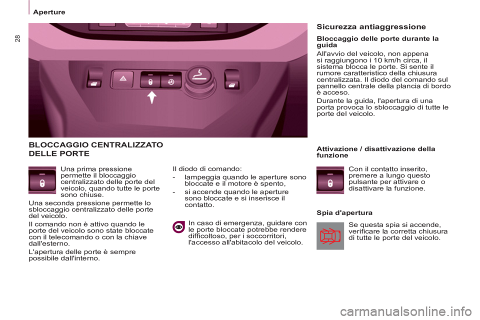 CITROEN BERLINGO MULTISPACE 2013  Libretti Di Uso E manutenzione (in Italian) 28
Aperture
  BLOCCAGGIO CENTRALIZZATO
DELLE PORTE 
 
 
Una prima pressione 
permette il bloccaggio 
centralizzato delle porte del 
veicolo, quando tutte le porte 
sono chiuse. 
  Una seconda pression