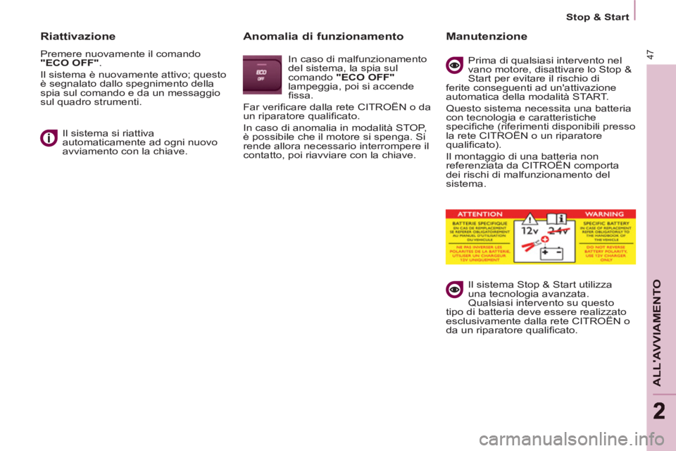 CITROEN BERLINGO MULTISPACE 2013  Libretti Di Uso E manutenzione (in Italian) 47
ALLAVVIAMENTO
22
   
 
Stop & Start  
 
 
 
Riattivazione 
 
Premere nuovamente il comando 
  "ECO OFF" 
. 
  Il sistema è nuovamente attivo; questo 
è segnalato dallo spegnimento della 
spia su
