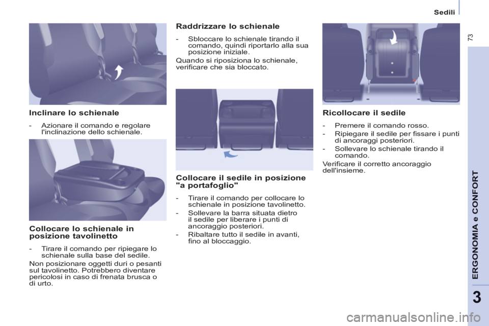 CITROEN BERLINGO MULTISPACE 2013 Libretti Di Uso E manutenzione (in Italian) 73
ERGONOMIA
e C
A
ONFOR
T
3
Sedili
Inclinare lo schienale
- Azionare il comando e regolare
linclinazione dello schienale.
Collocare lo schienale in
posizione tavoli CITROEN BERLINGO MULTISPACE 2013 Libretti Di Uso E manutenzione (in Italian) 73
ERGONOMIA
e C
A
ONFOR
T
3
Sedili
Inclinare lo schienale
- Azionare il comando e regolare
linclinazione dello schienale.
Collocare lo schienale in
posizione tavoli