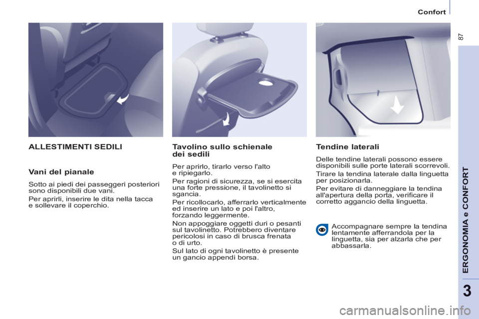 CITROEN BERLINGO MULTISPACE 2013  Libretti Di Uso E manutenzione (in Italian)  87
ERGONOMIA
e C
A
ONFOR
T
3
Confort
  ALLESTIMENTI SEDILI
   
Vani del pianale 
 
Sotto ai piedi dei passeggeri posteriori 
sono disponibili due vani. 
  Per aprirli, inserire le dita nella tacca 
e