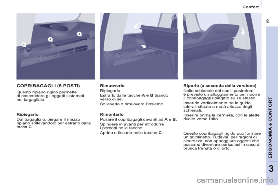 CITROEN BERLINGO MULTISPACE 2013 Libretti Di Uso E manutenzione (in Italian) 95
ERGONOMIA
e C
A
ONFOR
T
3
Confort
COPRIBAGAGLI (5 POSTI)
Questo ripiano rigido permette
di nascondere gli oggetti sistemati
nel bagagliaio.
Rimuoverlo
Ripiegarlo.
Estrarlo dalle ta CITROEN BERLINGO MULTISPACE 2013 Libretti Di Uso E manutenzione (in Italian) 95
ERGONOMIA
e C
A
ONFOR
T
3
Confort
COPRIBAGAGLI (5 POSTI)
Questo ripiano rigido permette
di nascondere gli oggetti sistemati
nel bagagliaio.
Rimuoverlo
Ripiegarlo.
Estrarlo dalle ta