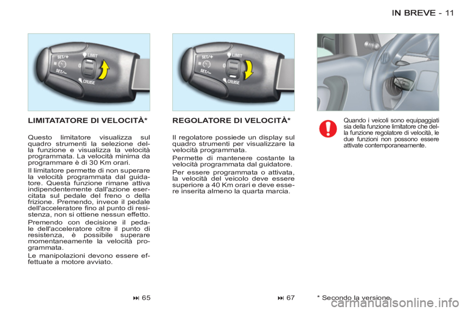 CITROEN BERLINGO FIRST 2011  Libretti Di Uso E manutenzione (in Italian) 11-
  LIMITATATORE DI VELOCITÀ *   REGOLATORE DI VELOCITÀ *
 
 
 
� 
 67    
 
 
� 
 65  
 
Quando i veicoli sono equipaggiati 
sia della funzione limitatore che del-
la funzione regolatore di vel
