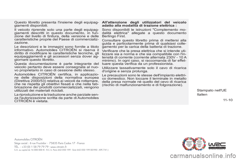 CITROEN BERLINGO FIRST 2011  Libretti Di Uso E manutenzione (in Italian) 11-10
  Questo libretto presenta linsieme degli equipag-
giamenti disponibili. 
  Il veicolo riprende solo una parte degli equipag-
giamenti descritti in questo documento, in fun-
zione del livello d