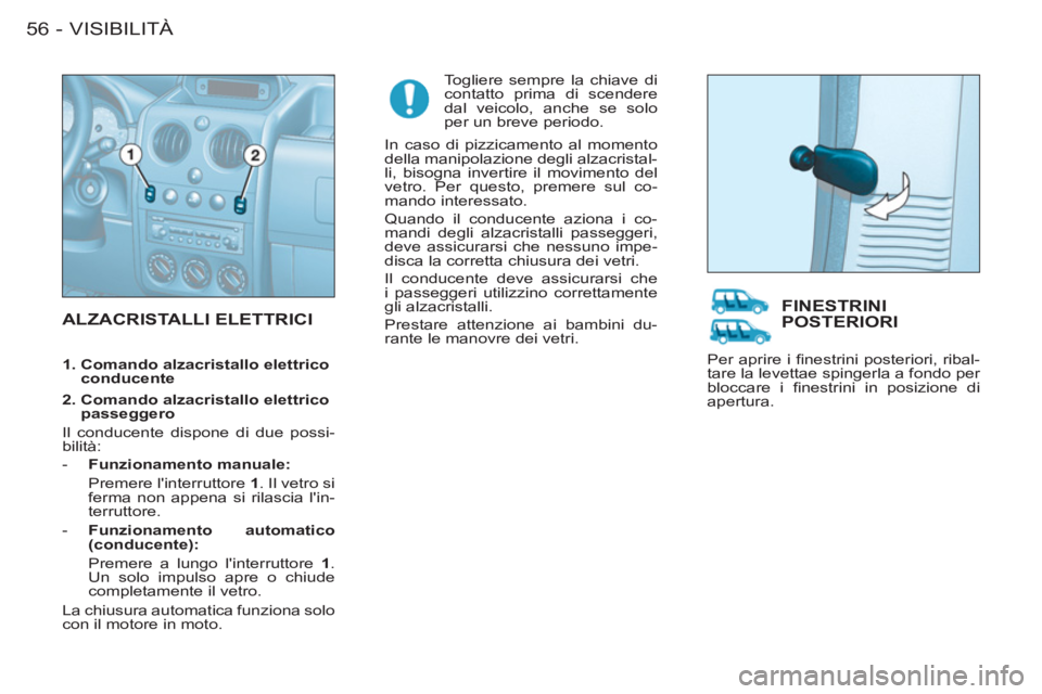 CITROEN BERLINGO FIRST 2011 Libretti Di Uso E manutenzione (in Italian) VISIBILITÀ
56 -
ALZACRISTALLI ELETTRICI
Togliere sempre la chiave di
contatto prima di scendere
dal veicolo, anche se solo
per un breve periodo.
In caso di pizzicamento al momento
della ma CITROEN BERLINGO FIRST 2011 Libretti Di Uso E manutenzione (in Italian) VISIBILITÀ
56 -
ALZACRISTALLI ELETTRICI
Togliere sempre la chiave di
contatto prima di scendere
dal veicolo, anche se solo
per un breve periodo.
In caso di pizzicamento al momento
della ma