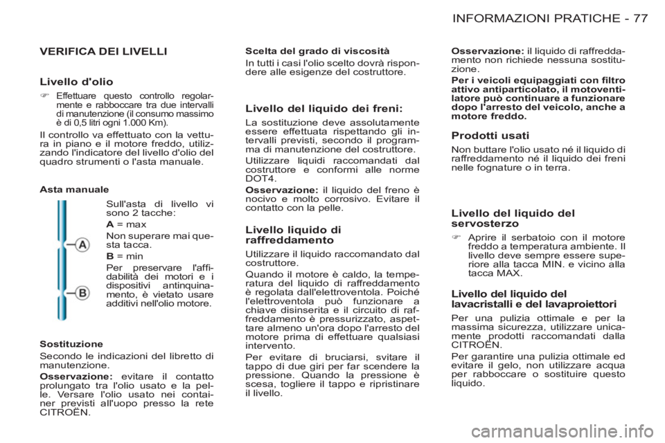 CITROEN BERLINGO FIRST 2011 Libretti Di Uso E manutenzione (in Italian) 77 INFORMAZIONI PRATICHE-
VERIFICA DEI LIVELLI
Asta manuale
Sostituzione
Secondo le indicazioni del libretto di
manutenzione.
Osservazione:
evitare il contatto
prolungato tra lo CITROEN BERLINGO FIRST 2011 Libretti Di Uso E manutenzione (in Italian) 77 INFORMAZIONI PRATICHE-
VERIFICA DEI LIVELLI
Asta manuale
Sostituzione
Secondo le indicazioni del libretto di
manutenzione.
Osservazione:
evitare il contatto
prolungato tra lo