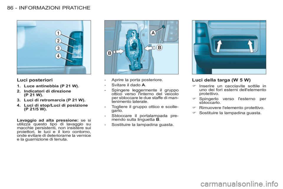 CITROEN BERLINGO FIRST 2011 Libretti Di Uso E manutenzione (in Italian) INFORMAZIONI PRATICHE86 -
- Aprire la porta posteriore.
- Svitare il dado A
.
- Spingere leggermente il gruppo
ottico verso linterno del veicolo
per sbloccare le due staffe CITROEN BERLINGO FIRST 2011 Libretti Di Uso E manutenzione (in Italian) INFORMAZIONI PRATICHE86 -
- Aprire la porta posteriore.
- Svitare il dado A
.
- Spingere leggermente il gruppo
ottico verso linterno del veicolo
per sbloccare le due staffe