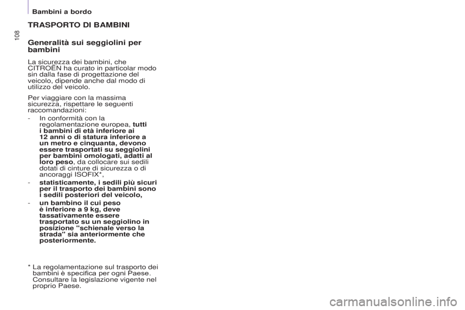 CITROEN BERLINGO ELECTRIC 2017  Libretti Di Uso E manutenzione (in Italian) 108
BERLINGO-2-VU_IT_CHAP05_SECURITE_ED01-2015BERLINGO-2-VU_IT_CHAP05_SECURITE_ED01-2015
TRASPORTO DI BAMBINI
Generalità sui seggiolini per 
bambini
La sicurezza dei bambini, che 
Ci TR o ËN ha cura