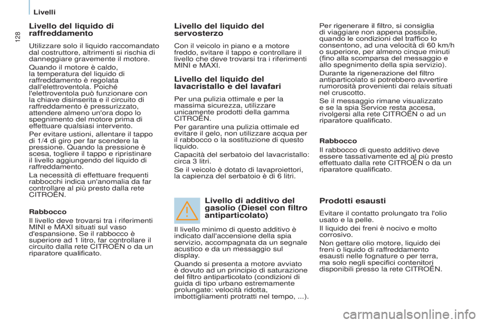 CITROEN BERLINGO ELECTRIC 2017  Libretti Di Uso E manutenzione (in Italian) 128
Berlingo-2-VU_it_Chap07_Verification_ed01-2015Berlingo-2-VU_it_Chap07_Verification_ed01-2015
Livello del liquido di 
raffreddamento
utilizzare solo il liquido raccomandato 
dal costruttore, altrim