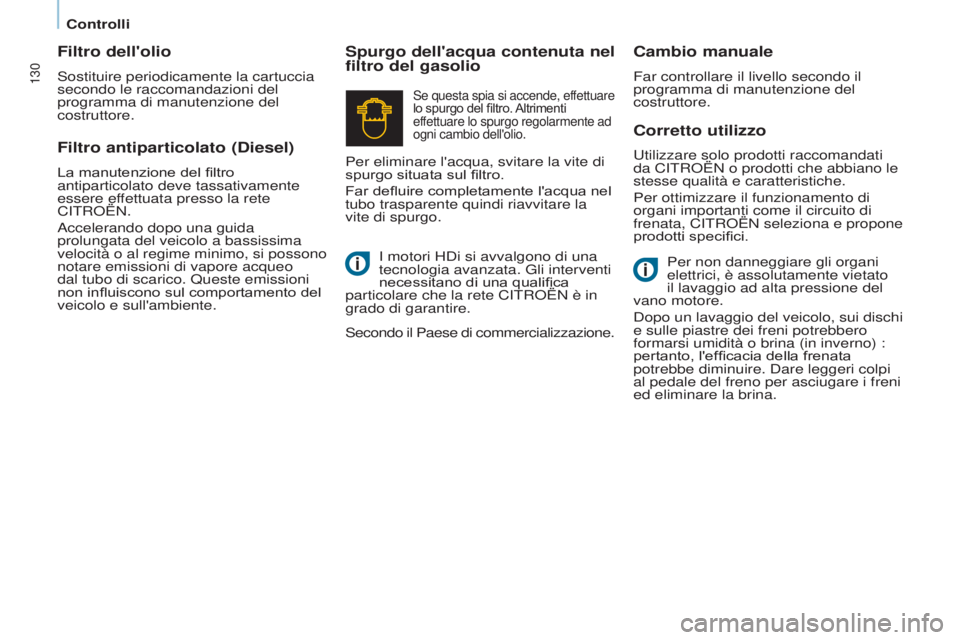 CITROEN BERLINGO ELECTRIC 2017  Libretti Di Uso E manutenzione (in Italian) 130
Berlingo-2-VU_it_Chap07_Verification_ed01-2015Berlingo-2-VU_it_Chap07_Verification_ed01-2015
Corretto utilizzo
utilizzare solo prodotti raccomandati 
da C i TR o ËN o prodotti che abbiano le 
ste