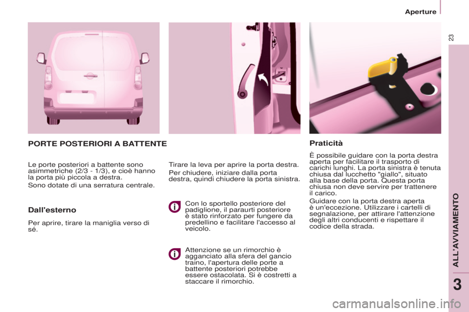 CITROEN BERLINGO ELECTRIC 2017  Libretti Di Uso E manutenzione (in Italian) 23
BERLINGO-2-VU_IT_CHAP03_PRET-A-PARTIR_ED01-2015
Praticità
È possibile guidare con la porta destra 
aperta per facilitare il trasporto di 
carichi lunghi. La porta sinistra è tenuta 
chiusa dal l