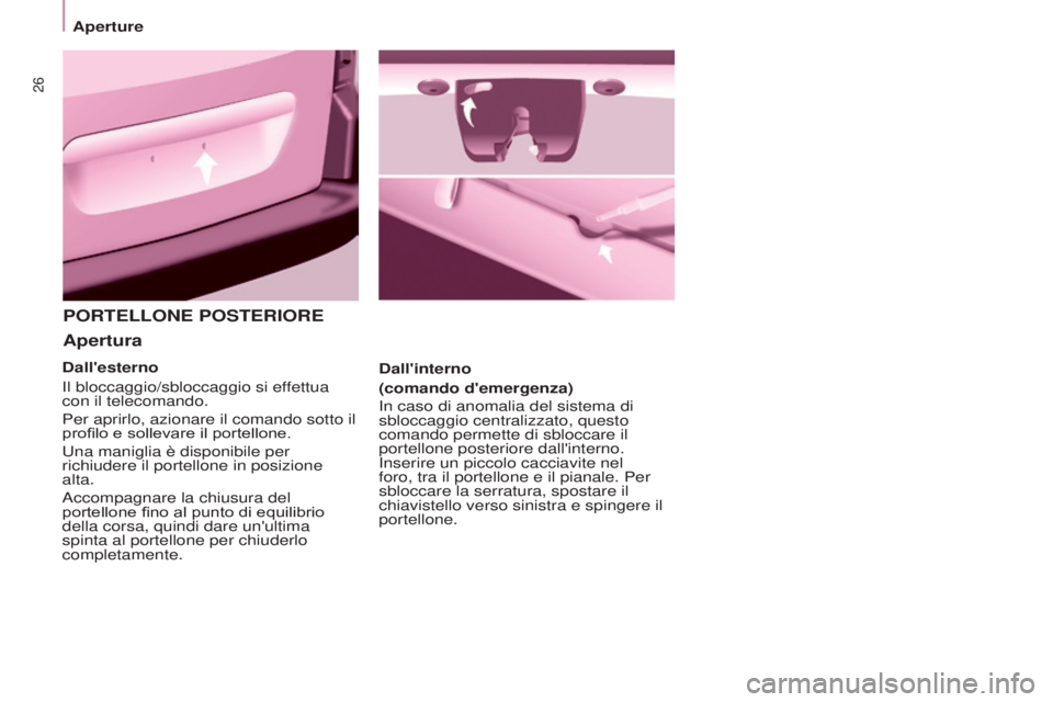 CITROEN BERLINGO ELECTRIC 2017  Libretti Di Uso E manutenzione (in Italian) 26
BERLINGO-2-VU_IT_CHAP03_PRET-A-PARTIR_ED01-2015
PORTELLONE POSTERIORE
Apertura
Dall'interno
(comando d'emergenza)
i

n caso di anomalia del sistema di 
sbloccaggio centralizzato, questo 
co
