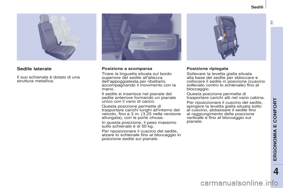 CITROEN BERLINGO ELECTRIC 2017  Libretti Di Uso E manutenzione (in Italian) 77
Berlingo-2-VU_it_Chap04_Ergonomie_ed01-2015Berlingo-2-VU_it_Chap04_Ergonomie_ed01-2015
Posizione ripiegata
s
ollevare la levetta gialla situata 
alla base del sedile per sbloccare e 
collocare il s