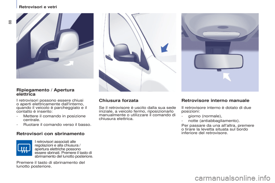 CITROEN BERLINGO ELECTRIC 2017 Libretti Di Uso E manutenzione (in Italian) 88
Berlingo-2-VU_it_Chap04_Ergonomie_ed01-2015Berlingo-2-VU_it_Chap04_Ergonomie_ed01-2015
Ripiegamento / Apertura
elettrica
Retrovisori con sbrinamento
i retrovisori possono essere chiusi
o aperti e CITROEN BERLINGO ELECTRIC 2017 Libretti Di Uso E manutenzione (in Italian) 88
Berlingo-2-VU_it_Chap04_Ergonomie_ed01-2015Berlingo-2-VU_it_Chap04_Ergonomie_ed01-2015
Ripiegamento / Apertura
elettrica
Retrovisori con sbrinamento
i retrovisori possono essere chiusi
o aperti e