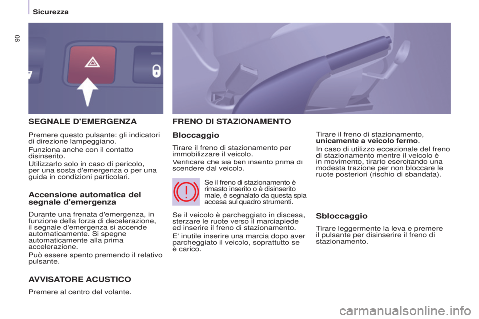 CITROEN BERLINGO ELECTRIC 2017  Libretti Di Uso E manutenzione (in Italian) 90
BERLINGO-2-VU_IT_CHAP05_SECURITE_ED01-2015
SEGNALE D'EMERGENZA
AVVISA
TORE   ACUSTICO
Premere al centro del volante.
FRENO DI STAZIONAMENTO
Bloccaggio
Tirare il freno di stazionamento per 
immo
